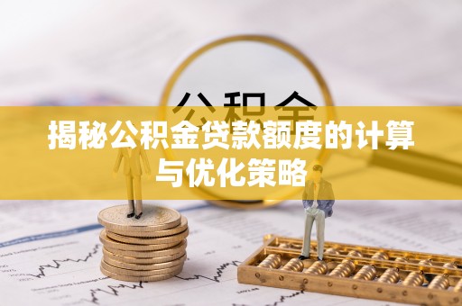 鸡冠揭秘公积金贷款额度的计算与优化策略