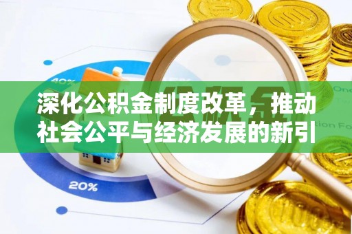 鸡冠深化公积金制度改革，推动社会公平与经济发展的新引擎