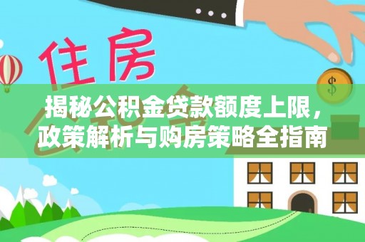 鸡冠揭秘公积金贷款额度上限，政策解析与购房策略全指南